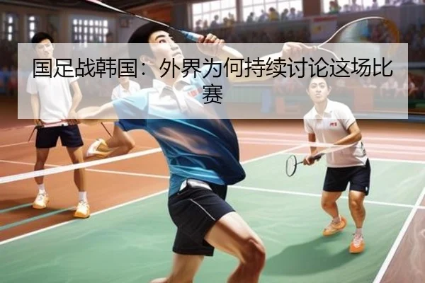 国足战韩国：外界为何持续讨论这场比赛